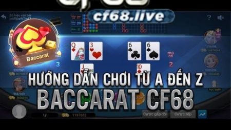 Mẹo chơi Baccarat trực tuyến cf68 club giúp kiếm tiền hiệu quả với