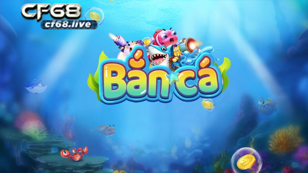 Bắn cá cf68 là gì? Có nên chơi game bắn cá cf68?