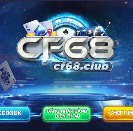 Cf68 clup – Nhà cái hàng đầu về chất lượng và sự bùng nổ