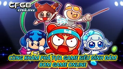 Chơi bom game online hấp dẫn tại nhà cái cf68