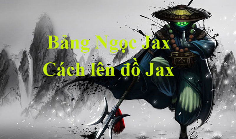 Cách chơi Jax đa dạng, chi tiết về bảng ngọc, trang bị mùa mới