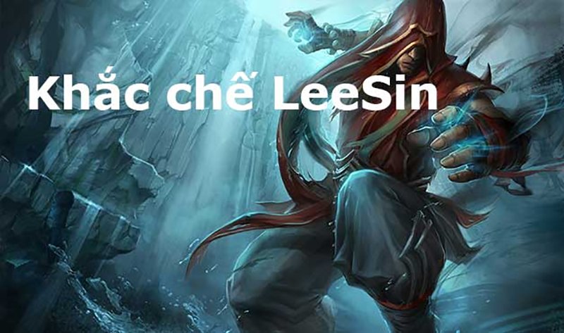 Khắc chế lee sin lmht như thế nào cho hiệu quả nhất? Giải đáp