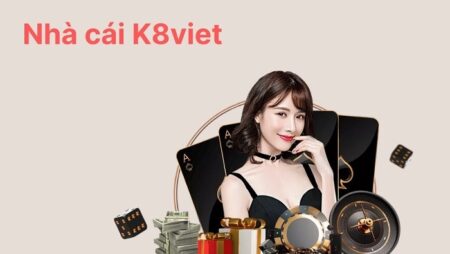 K8viet – Nơi đáng tin cậy cho người chơi cá độ trực tuyến