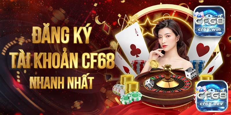 Đăng ký tài khoản Nhà cái CF68 mới nhất CF68.DEV để trải nghiệm