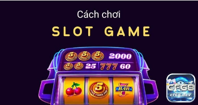 CF68 phổ biến cách chơi Slot Game cho anh em cược thủ