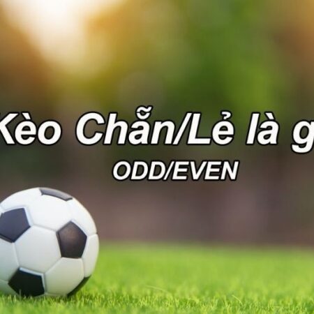 Kèo chẵn lẻ là gì? Hướng dẫn đọc kèo và cách cược chẵn lẻ