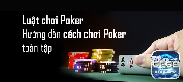 Khám phá luật chơi Poker cùng CF68 nhé!