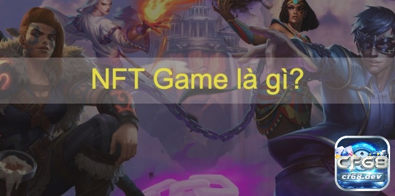 Khám phá game nft là gì cùng CF68.WORLD nhé!