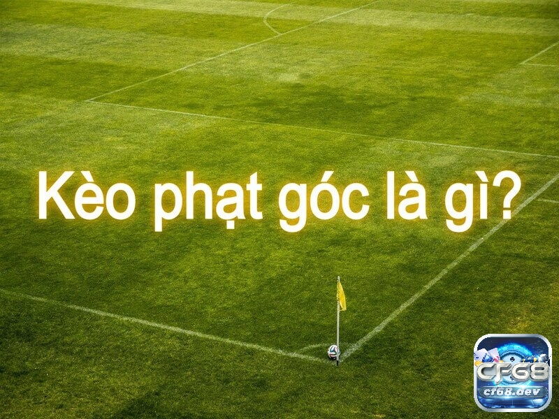 Kèo phạt góc là gì? Kèo phạt góc có những dạng nào?